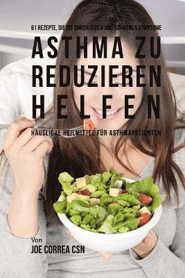 bokomslag 61 Rezepte, die die chronischen und schweren Symptome von Asthma zu reduzieren helfen: Häusliche Heilmittel für Asthmapatienten