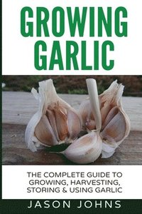 bokomslag Growing Garlic - A Complete Guide to Growing, Harvesting & Using Garlic