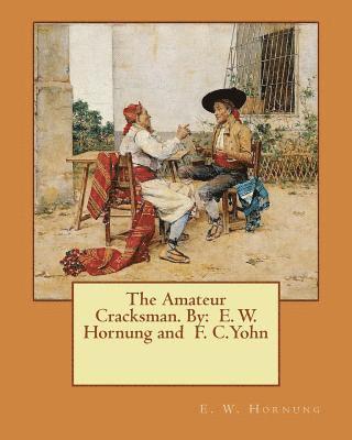 The Amateur Cracksman. By: E. W. Hornung and F. C.Yohn 1