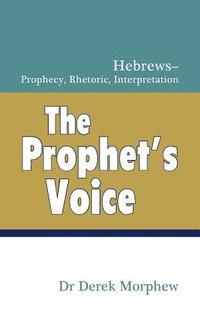 bokomslag The Prophet's Voice: Hebrews: Prophecy, Rhetoric, Interpretation