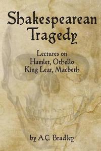 bokomslag Shakespearean Tragedy: Lectures on Hamlet, Othello, King Lear, Macbeth