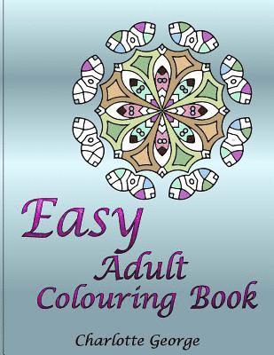 Charlotte George - Easy Adult Colouring Book: 40 Very Easy Mandalas & Patterns for Beginners, Häftad