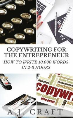 Copywriting for the Entrepreneur: How to Write 10,000 Words in 2-3 Hours 1