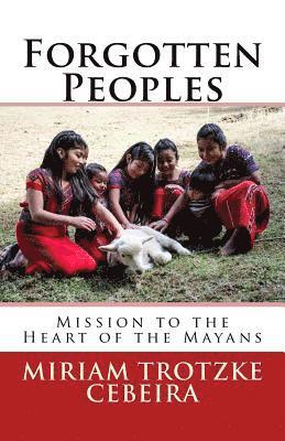 Forgotten Peoples: Mission To The Heart Of The Mayans 1