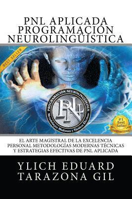 bokomslag PNL APLICADA Programación Neurolingüística Aplicada: El Arte Magistral de la Excelencia Personal, Metodologías Modernas, Técnicas y Estrategias Efecti