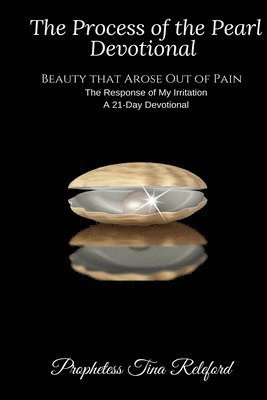 The Process of the Pearl -A 21 Day Devotional: Beauty That Arose Out Of Pain-The Response of My Irritation 1