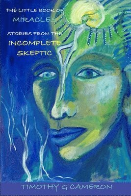Timothy G. Cameron - The Little Book of Miracles: Stories from the Incomplete Skeptic, Häftad