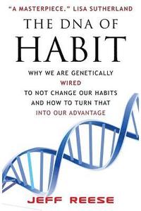 bokomslag The DNA of Habit: Why We Are Genetically Wired To Not Change Our Habits And How To Turn That Into Our Advantage