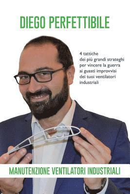 Diego Perfettibile - Manutenzione Ventilatori Industriali: 4 tattiche dei più grandi strateghi per vincere la guerra ai guasti improvvisi dei tuoi ventilatori industriali, Häftad