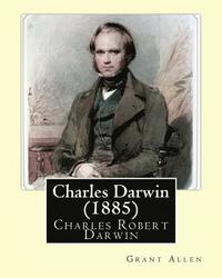 bokomslag Charles Darwin (1885). By: Grant Allen: Charles Robert Darwin, FRS FRGS FLS FZS ( 12 February 1809 - 19 April 1882) was an English naturalist, ge