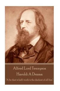 bokomslag Alfred Lord Tennyson - Harold: A Drama: 'A lie that is half-truth is the darkest of all lies.'