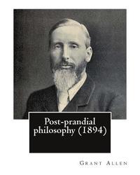 bokomslag Post-prandial philosophy (1894). By: Grant Allen: (Original Version)