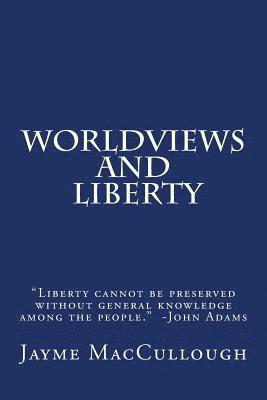 bokomslag Worldviews and Liberty: Liberty cannot be preserved without general knowledge among the people. -John Adams