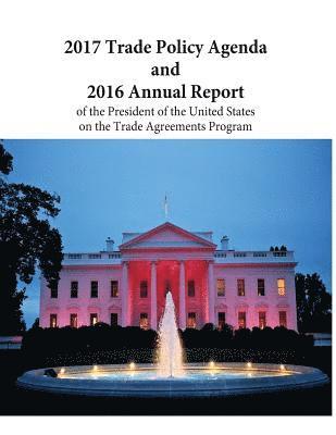 bokomslag 2017 Trade Policy Agenda and 2016 Annual Report of the President of the United States on the Trade Agreements Program