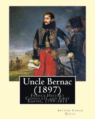 Uncle Bernac (1897) By: Arthur Conan Doyle: France, History Consulate and First Empire, 1799-1815 Fiction 1