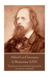 bokomslag Alfred Lord Tennyson - In Memoriam A.H.H.: "Dreams are true while they last, and do we not live in dreams?"