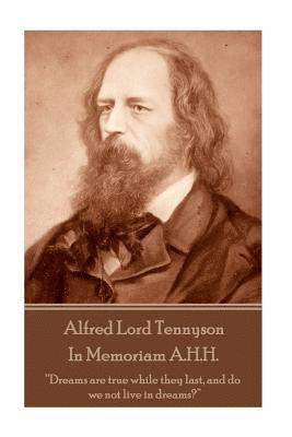 Alfred Lord Tennyson - In Memoriam A.H.H.: 'Dreams are true while they last, and do we not live in dreams?' 1