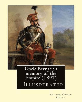 Uncle Bernac: a memory of the Empire (1897) By: Arthur Conan Doyle ( Illusdtrated ): France, History Consulate and First Empire, 179 1