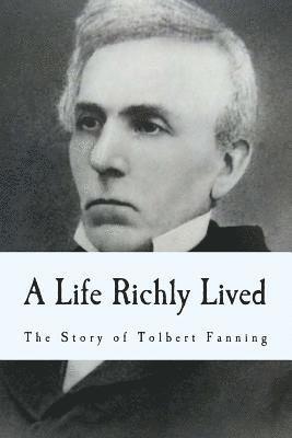 Tolbert Fanning - A Life Richly Lived: The Story of Tolbert Fanning, Häftad