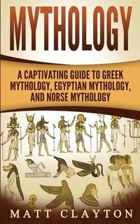 bokomslag Mythology: A Captivating Guide to Greek Mythology, Egyptian Mythology, and Norse Mythology