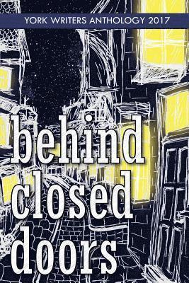 Behind Closed Doors: York Writers Anthology 2017 1