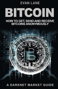 bokomslag Bitcoin: How to Get, Send and Receive Bitcoins Anonymously