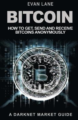 Bitcoin: How to Get, Send and Receive Bitcoins Anonymously 1