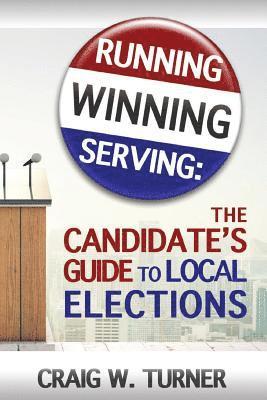 bokomslag Running, Winning, Serving: The Candidate's Guide to Local Elections