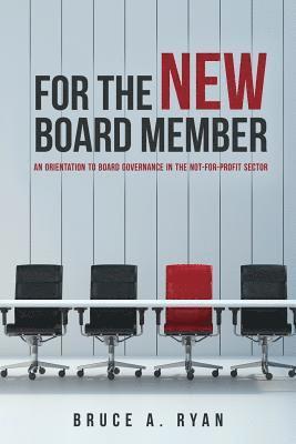 For the New Board Member: An Orientation to Board Governance in the Not-for-Profit Sector 1