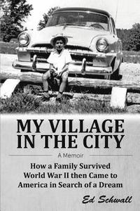 bokomslag My Village in the City: How a Family Survived World War ll then Came to America in Search of a Dream