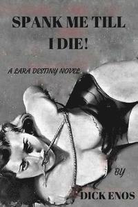 bokomslag Spank Me Till I Die: a Lara Destiny Novel