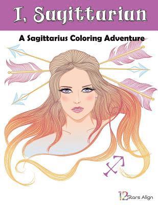 12 Stars Align - I, Sagittarian: A Sagittarius Zodiac Coloring Adventure, Häftad