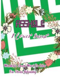 bokomslag Asshole: Flower Swear: Wondrous Swear Word To Color For Stress Releasing