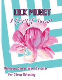 bokomslag Dick Midget: Florist Swear: Wondrous Swear Word To Color For Stress Releasing