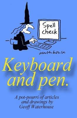 Geoff Waterhouse - Keyboard and pen.: A potpourri of articles and drawings by Geoff waterhouse, Häftad