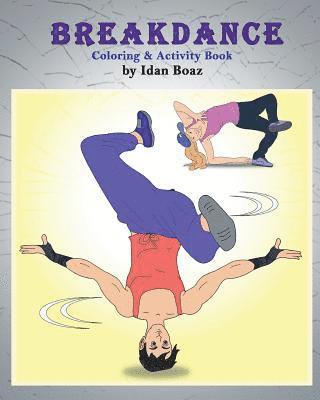 Idan Boaz - Breakdance: Coloring & Activity Book: A wonderful introduction to this acrobatic streetdance., Häftad