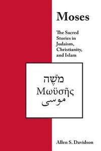 bokomslag Moses: The Sacred Stories in Judaism, Christianity, and Islam