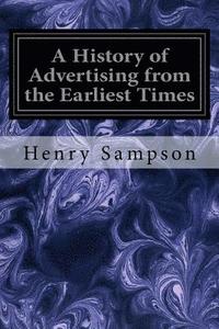 bokomslag A History of Advertising from the Earliest Times: Illustrated by Anecdotes, Curious Specimens, and Biographical Notes