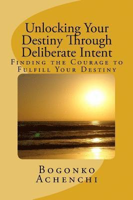 Bogonko Achenchi - Unlocking your Destiny Through Deliberate Intent: Finding the Courage to Fulfill Your Destiny, Häftad
