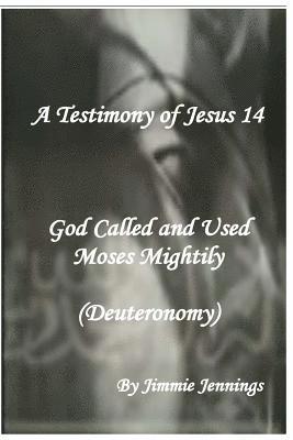 A Testimony of Jesus 14: God Called and Used Moses Mightily (Deuteronomy) 1