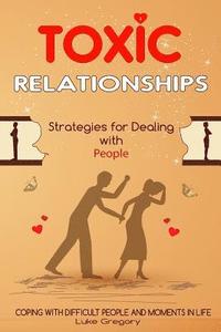 bokomslag Toxic Relationships: Strategies for Dealing with People That Are Difficult and How to Deal with Toxic Personalities and People In Life