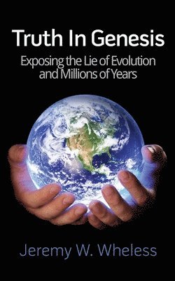 Truth In Genesis: Exposing the Lie of Evolution and Millions of Years 1