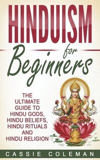 bokomslag Hinduism for Beginners - The Ultimate Guide to Hindu Gods, Hindu Beliefs, Hindu Rituals and Hindu Religion