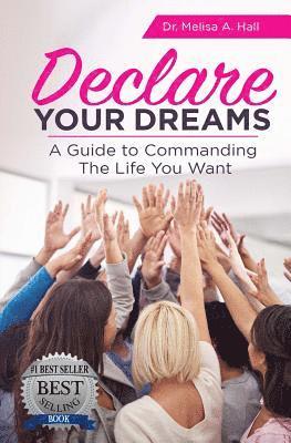 Declare Your Dreams: A Guide to Commanding the Life You Want 1