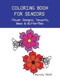 bokomslag Coloring Book For Seniors - Flower Designs, Teapots, Bees & Butterflies: Simple Designs for Art Therapy, Relaxation, Meditation and Calmness