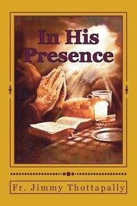 bokomslag In His Presence: "Prayers of Various Saints, Divine Mercy, Liturgical Seasons, and Exposition of the Blessed Sacrament"