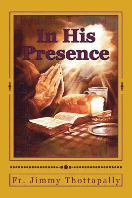 bokomslag In His Presence: "Prayers of Various Saints, Divine Mercy, Liturgical Seasons, and Exposition of the Blessed Sacrament"