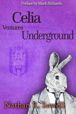 Celia Ventures Underground: Alice's Adventures from Back to Front