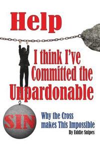 bokomslag Help! I Think I've Committed the Unpardonable Sin: Why the Cross Makes This Impossible