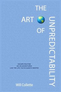 bokomslag The Art Of Unpredictability: Escape Routine. Go On Adventures. Live The Life You've Always Wanted.